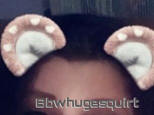 Bbwhugesquirt