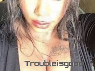 Troubleisgood