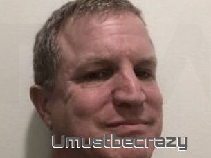 Umustbecrazy